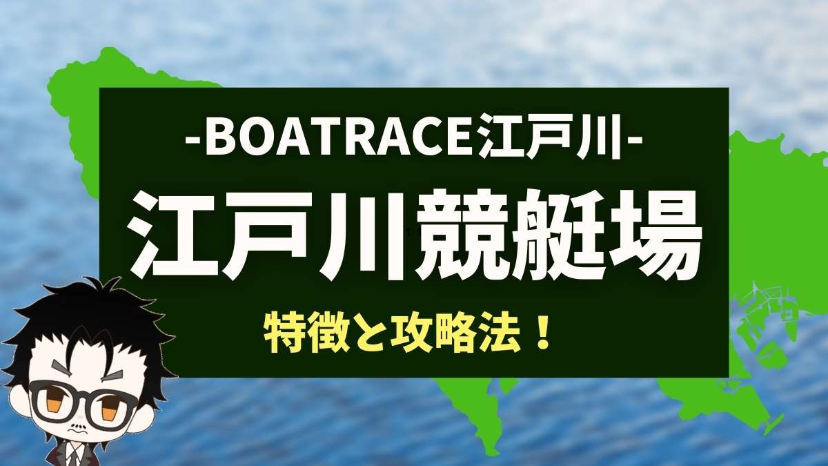 「江戸川競艇場の予想は当たらない？」水面やコースの特徴から完全攻略
