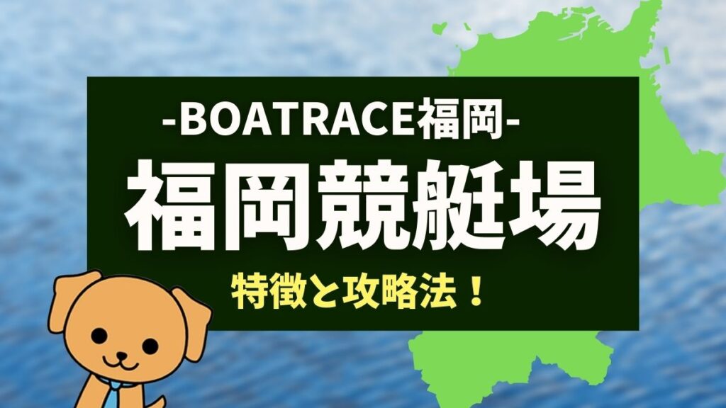 【福岡競艇場】水面やコースの特徴・季節別入着率から予想ポイントを解説